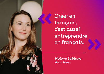 Visuel promotionnel présentant le témoignage « Créer en français, c’est aussi entreprendre en français. », accompagné du portrait de Hélène Leblanc d’Art x Terra sur un fond dégradé rose et violet.